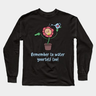 Remember to water yourself too Long Sleeve T-Shirt